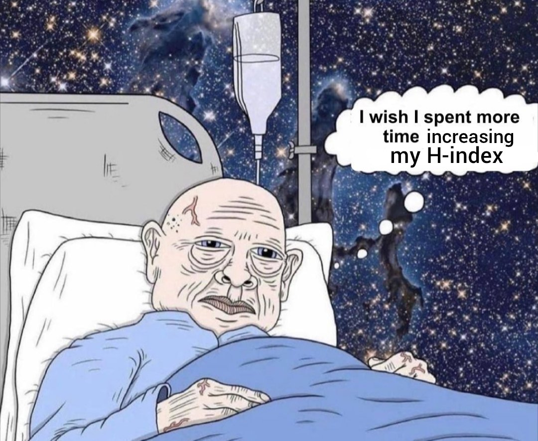 Meme: an old man on his deathbed thinks, &ldquo;I wish I spent more time increasing my H-index.&rdquo;